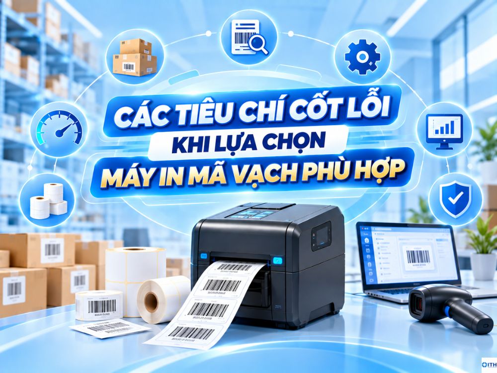 6 Tiêu chí cốt lỗi khi lựa chọn máy in mã vạch phù hợp