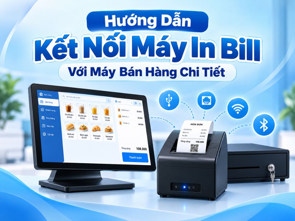 Hướng dẫn kết nối máy in bill với máy bán hàng chi tiết từ A-Z cho mọi hệ điều hành